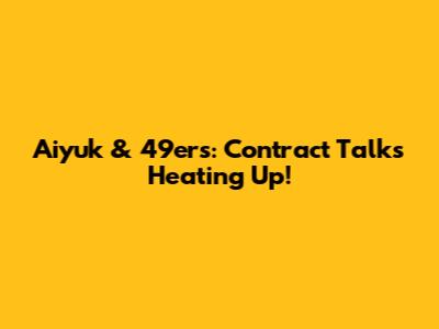 Aiyuk & 49ers: Contract Talks Heating Up!