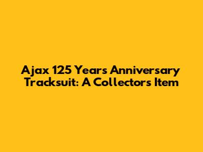 Ajax 125 Years Anniversary Tracksuit: A Collector's Item