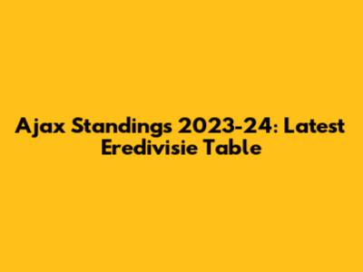 Ajax Standings 2023-24: Latest Eredivisie Table