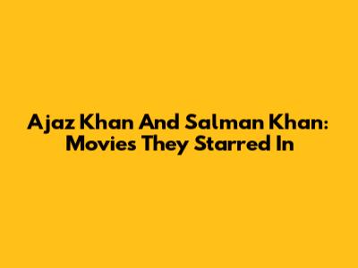 Ajaz Khan And Salman Khan: Movies They Starred In