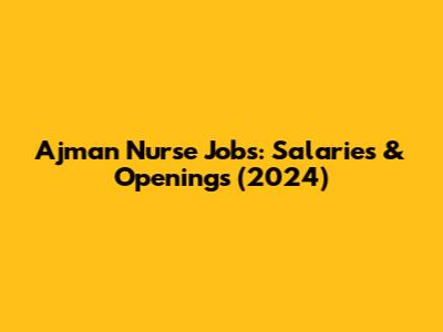 Ajman Nurse Jobs: Salaries & Openings (2024)