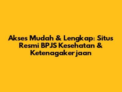 Akses Mudah & Lengkap: Situs Resmi BPJS Kesehatan & Ketenagakerjaan