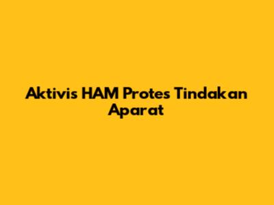 Aktivis HAM Protes Tindakan Aparat