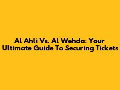 Al Ahli Vs. Al Wehda: Your Ultimate Guide To Securing Tickets