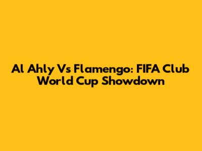 Al Ahly Vs Flamengo: FIFA Club World Cup Showdown