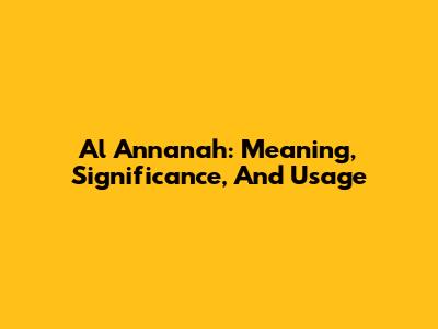 Al Annanah: Meaning, Significance, And Usage