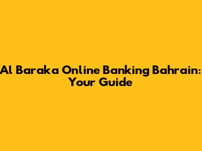 Al Baraka Online Banking Bahrain: Your Guide