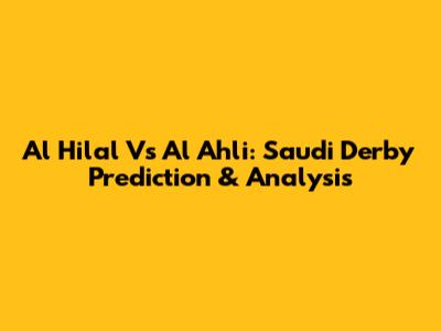 Al Hilal Vs Al Ahli: Saudi Derby Prediction & Analysis