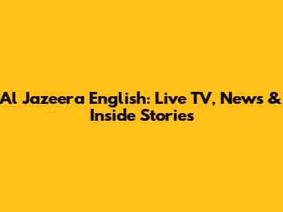 Al Jazeera English: Live TV, News & Inside Stories