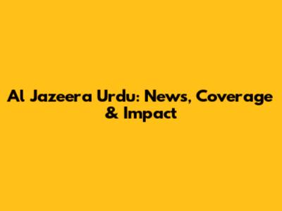 Al Jazeera Urdu: News, Coverage & Impact
