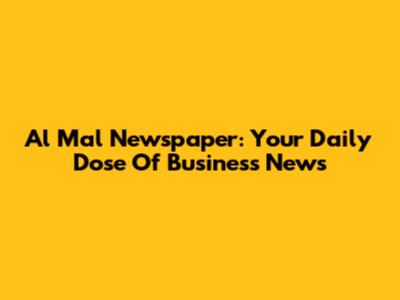Al Mal Newspaper: Your Daily Dose Of Business News