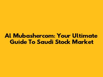 Al Mubashercom: Your Ultimate Guide To Saudi Stock Market