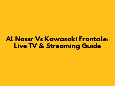 Al Nassr Vs Kawasaki Frontale: Live TV & Streaming Guide