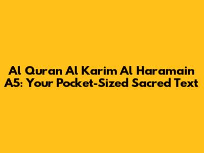 Al Quran Al Karim Al Haramain A5: Your Pocket-Sized Sacred Text