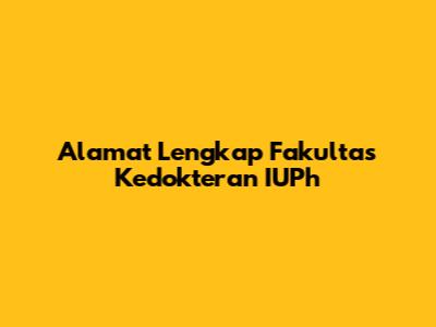 Alamat Lengkap Fakultas Kedokteran IUPh