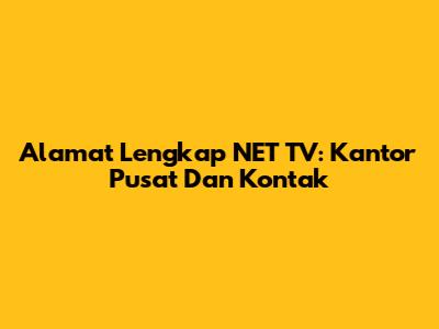 Alamat Lengkap NET TV: Kantor Pusat Dan Kontak