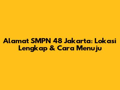 Alamat SMPN 48 Jakarta: Lokasi Lengkap & Cara Menuju