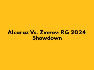 Alcaraz Vs. Zverev: RG 2024 Showdown