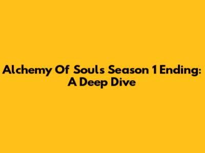 Alchemy Of Souls Season 1 Ending: A Deep Dive