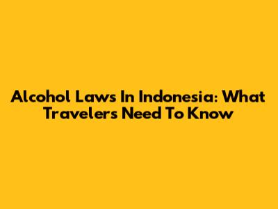 Alcohol Laws In Indonesia: What Travelers Need To Know