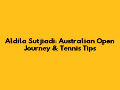 Aldila Sutjiadi: Australian Open Journey & Tennis Tips