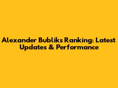 Alexander Bublik's Ranking: Latest Updates & Performance