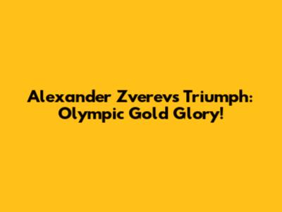 Alexander Zverev's Triumph: Olympic Gold Glory!