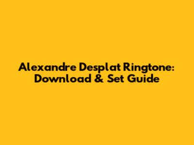 Alexandre Desplat Ringtone: Download & Set Guide