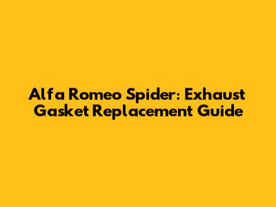 Alfa Romeo Spider: Exhaust Gasket Replacement Guide