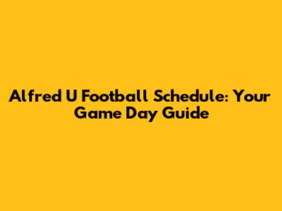 Alfred U Football Schedule: Your Game Day Guide
