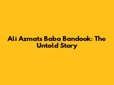Ali Azmat's Baba Bandook: The Untold Story