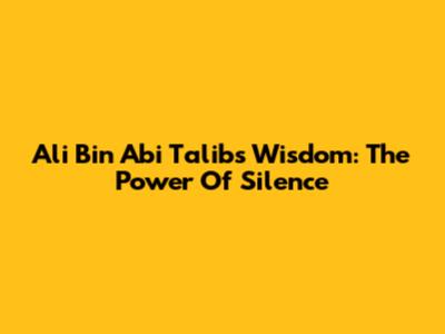 Ali Bin Abi Talib's Wisdom: The Power Of Silence