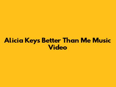 Alicia Keys' "Better Than Me" Music Video