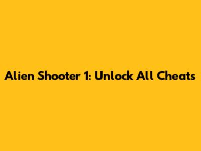 Alien Shooter 1: Unlock All Cheats