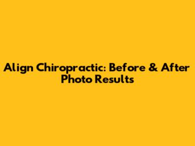 Align Chiropractic: Before & After Photo Results