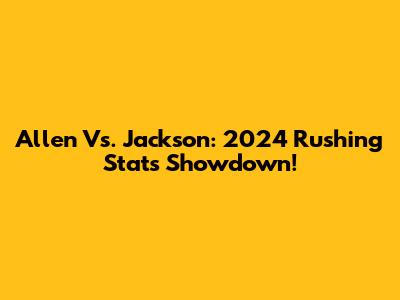 Allen Vs. Jackson: 2024 Rushing Stats Showdown!