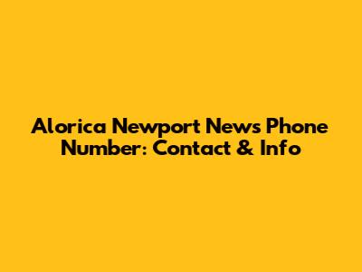 Alorica Newport News Phone Number: Contact & Info