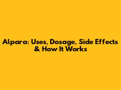 Alpara: Uses, Dosage, Side Effects & How It Works