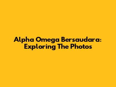 Alpha Omega Bersaudara: Exploring The Photos