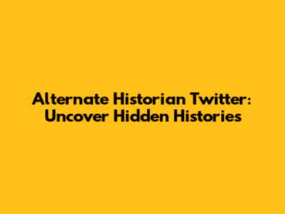 Alternate Historian Twitter: Uncover Hidden Histories