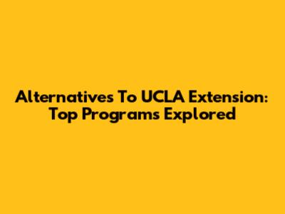 Alternatives To UCLA Extension: Top Programs Explored