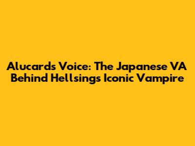 Alucard's Voice: The Japanese VA Behind Hellsing's Iconic Vampire