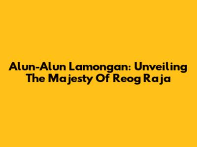 Alun-Alun Lamongan: Unveiling The Majesty Of Reog Raja