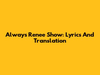 Always Renee Show: Lyrics And Translation
