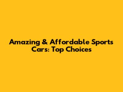 Amazing & Affordable Sports Cars: Top Choices
