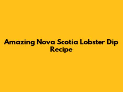 Amazing Nova Scotia Lobster Dip Recipe
