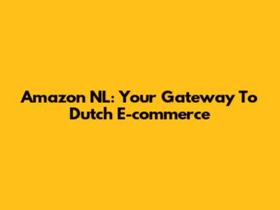 Amazon NL: Your Gateway To Dutch E-commerce