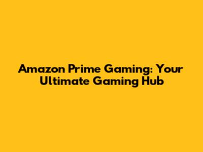 Amazon Prime Gaming: Your Ultimate Gaming Hub