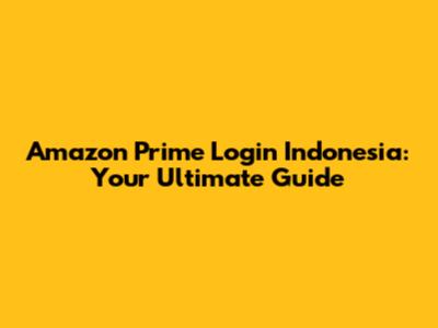 Amazon Prime Login Indonesia: Your Ultimate Guide