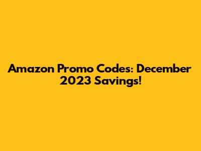 Amazon Promo Codes: December 2023 Savings!